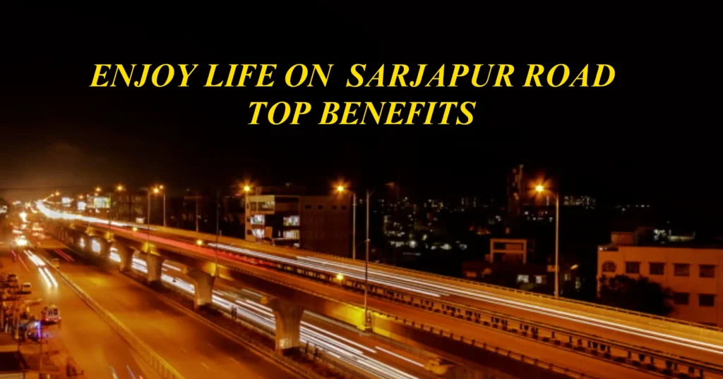 Enjoy Life on Sarjapur Road: Top Benefits